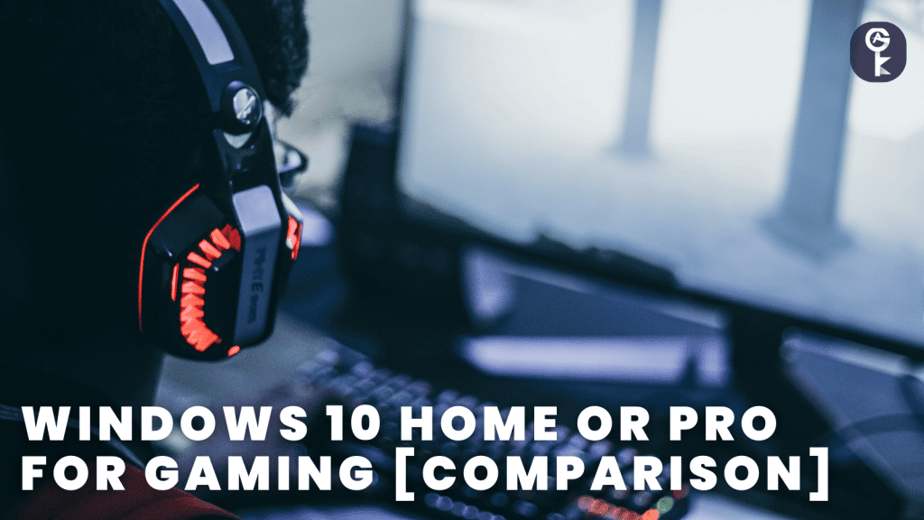 Windows 10 Home or Pro for Gaming [Comparison]