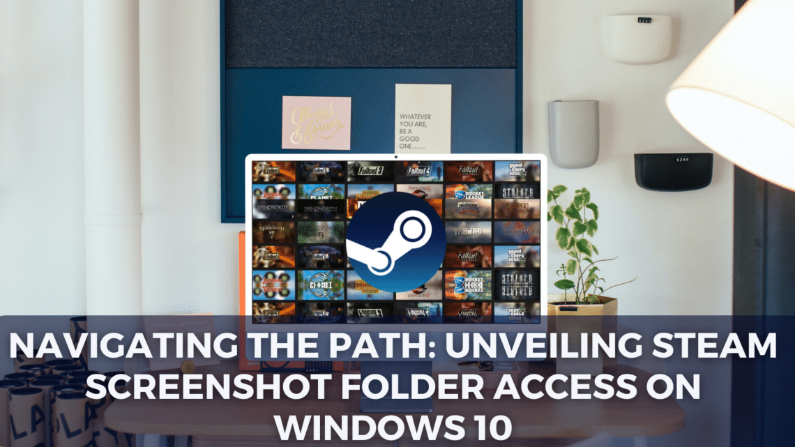 Navigating the Path: Unveiling Steam Screenshot Folder Access on Windows 10