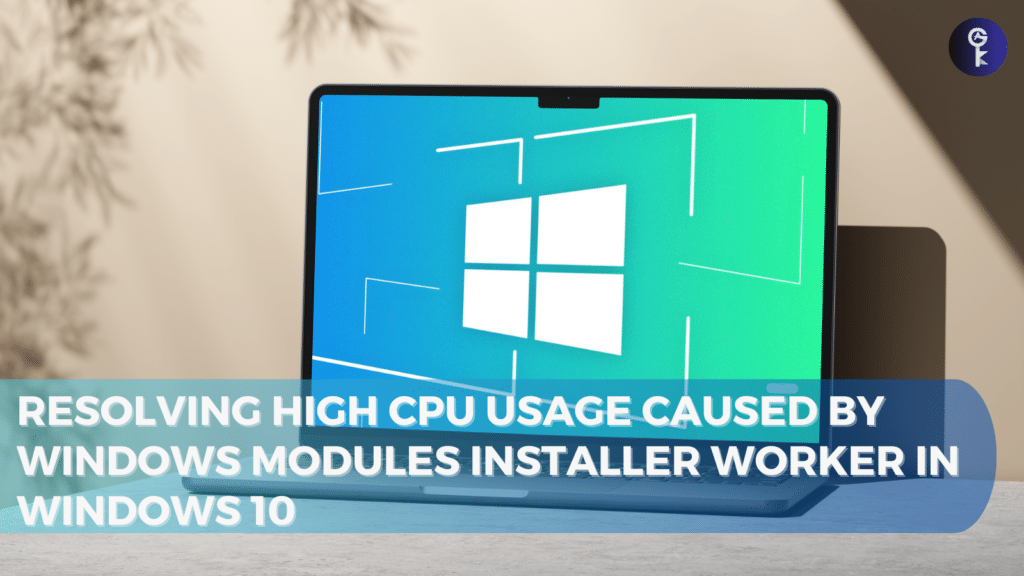 Resolving High CPU Usage Caused by Windows Modules Installer Worker in Windows 10