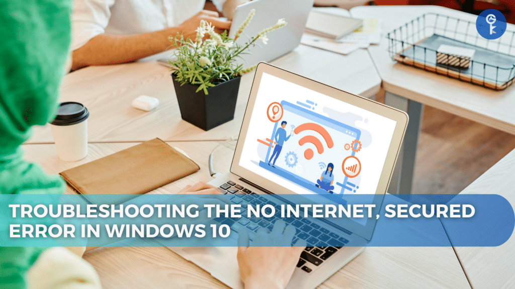 Troubleshooting the No Internet, Secured Error in Windows 10