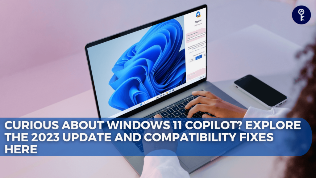 Curious About Windows 11 Copilot? Explore the 2023 Update and Compatibility Fixes Here