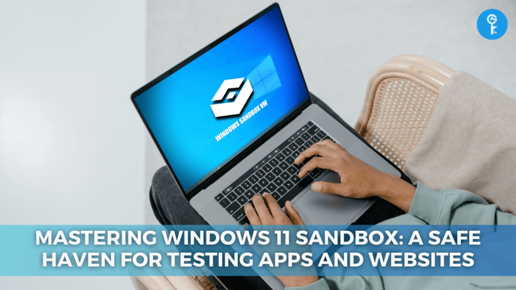 Mastering Windows 11 Sandbox: A Safe Haven for Testing Apps and Websites